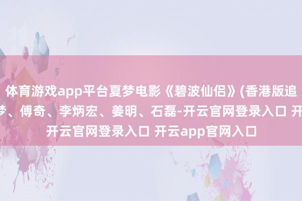 体育游戏app平台夏梦电影《碧波仙侣》(香港版追鱼/1960年/夏梦、傅奇、李炳宏、姜明、石磊-开云官网登录入口 开云app官网入口