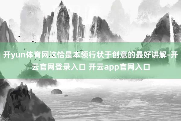 开yun体育网这恰是本领行状于创意的最好讲解-开云官网登录入口 开云app官网入口