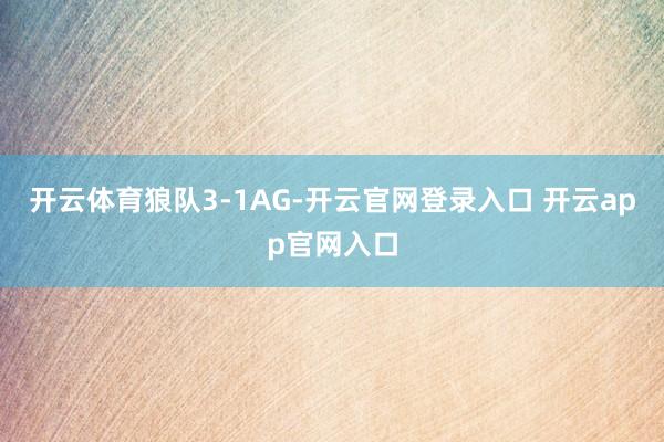 开云体育狼队3-1AG-开云官网登录入口 开云app官网入口