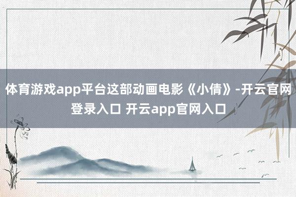 体育游戏app平台这部动画电影《小倩》-开云官网登录入口 开云app官网入口
