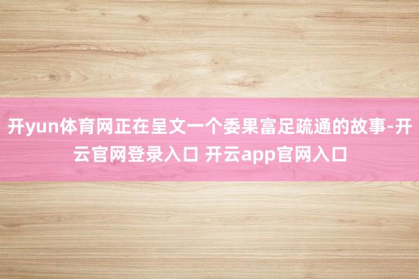 开yun体育网正在呈文一个委果富足疏通的故事-开云官网登录入口 开云app官网入口