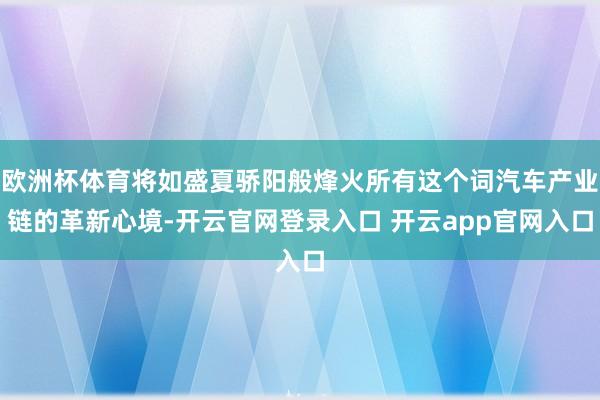 欧洲杯体育将如盛夏骄阳般烽火所有这个词汽车产业链的革新心境-开云官网登录入口 开云app官网入口