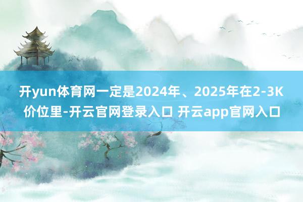 开yun体育网一定是2024年、2025年在2-3K价位里-开云官网登录入口 开云app官网入口