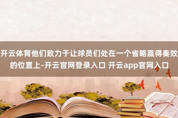 开云体育他们致力于让球员们处在一个省略赢得奏效的位置上-开云官网登录入口 开云app官网入口
